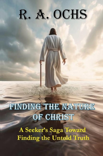 Finding the Nature of Christ: A Seeker's Saga Toward Finding the Untold Truth, (Paperback)