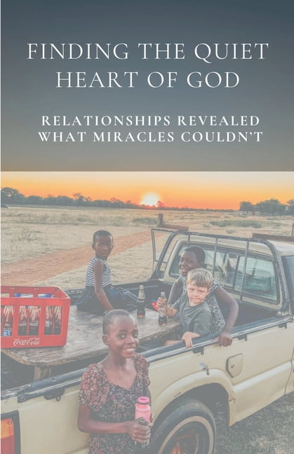Finding the Quiet Heart of God: Relationships Revealed What Miracles Couldn't, (Paperback)