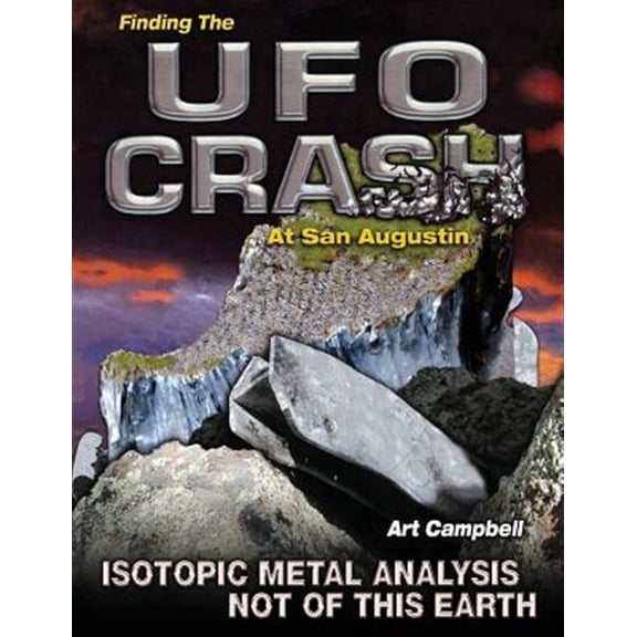 Finding the UFO Crash at San Augustin: Isotopic Metal Analysis Not of This World (Paperback) by Art Campbell