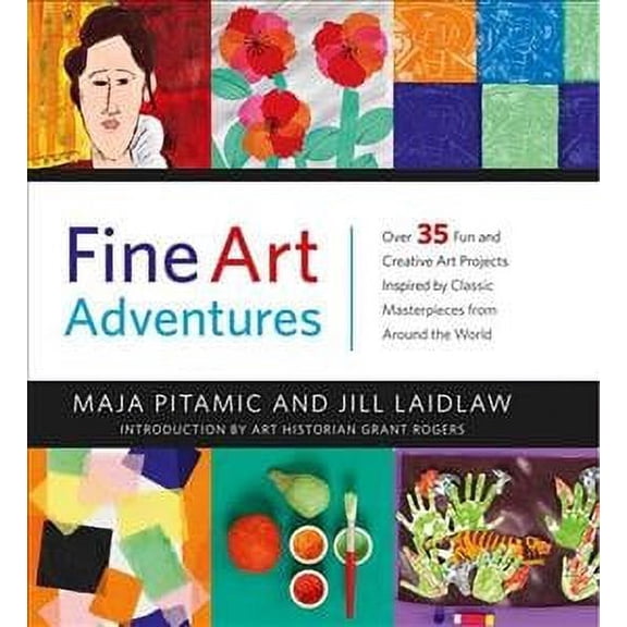 Fine Art Adventures : Over 35 Fun and Creative Art Projects Inspired by Classic Masterpieces from Around the World