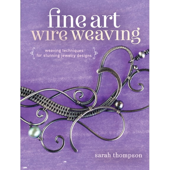 Fine Art Wire Weaving: Weaving Techniques for Stunning Jewelry Designs, (Paperback)