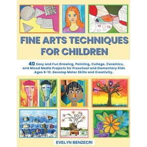 Fine Arts Techniques for Children: 40 Easy and Fun Drawing, Painting, Collage, Ceramics and Mixed Media Projects for Pre, (Paperback)