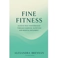 thumbnail image 1 of Fine Fitness: Achieve Peak Performance Through Exercise, Nutrition and Mindful Movement, (Paperback), 1 of 1