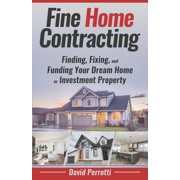 Fine Home Contracting Finding, Fixing, and Funding Your Dream Home or Investment Property Paperback