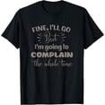 thumbnail image 1 of Fine I'll Go But I'm Going To Complain The Whole Time Funny T-Shirt, 1 of 4