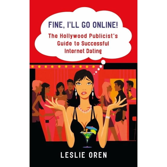 Fine, I'll Go Online!: The Hollywood Publicist's Guide to Successful Internet Dating, (Paperback)