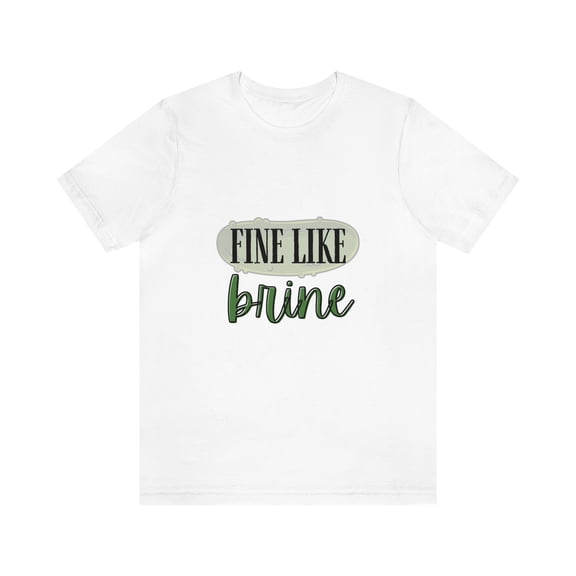 Fine Like Brine T-shirt, Unisex Funny Pickle Lover Short Sleeve Tee, White, Medium