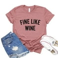thumbnail image 1 of Fine Like Wine T-shirt Women's Drinking Top Alcohol Lover Tee Gift For Alcoholic Bachelorette Shirt Party Tshirt Birthday Shirts, 1 of 3