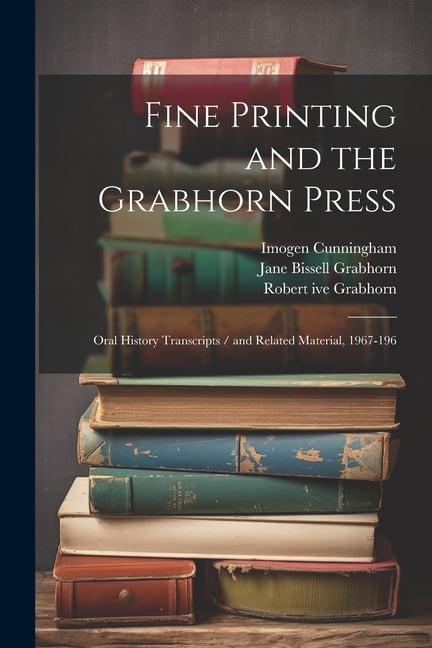 Fine Printing and the Grabhorn Press: Oral History Transcripts / and ...