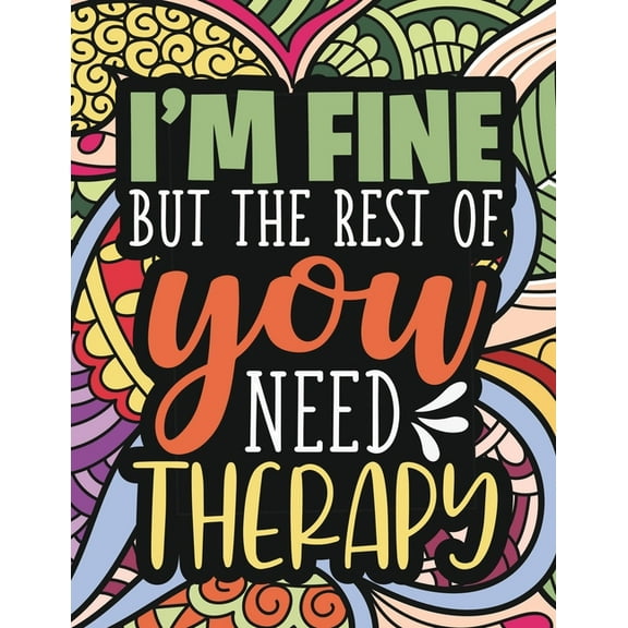 I'm Fine - The Rest Of You Need Therapy: A Sarcastic Coloring Book for Teens with Sarcasm Quotes: Daily Dose of Sar, (Paperback)