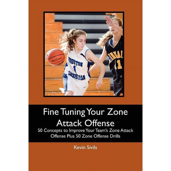 Fine Tuning Your Zone Attack Offense: 50 Concepts to Improve Your Team's Zone Attack Offense Plus 50 Zone Offense Drills, (Paperback)