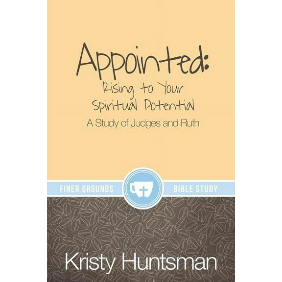 Finer Grounds Appointed: Rising to Your Spiritual Potential: A Study of Judges and Ruth, (Paperback)