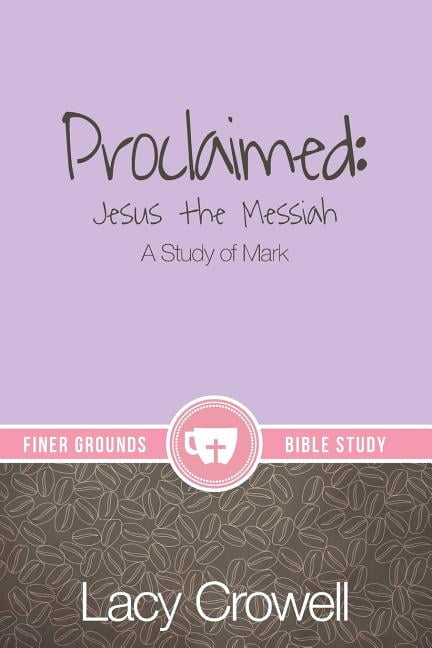Finer Grounds: Proclaimed : Jesus the Messiah: A Study of Mark Paperback
