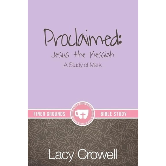 Finer Grounds Proclaimed: Jesus the Messiah: A Study of Mark, (Paperback)