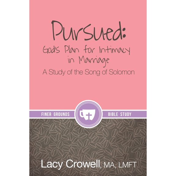 Finer Grounds Pursued: God's Plan for Intimacy in Marriage: A Study of the Song of Solomon, (Paperback)