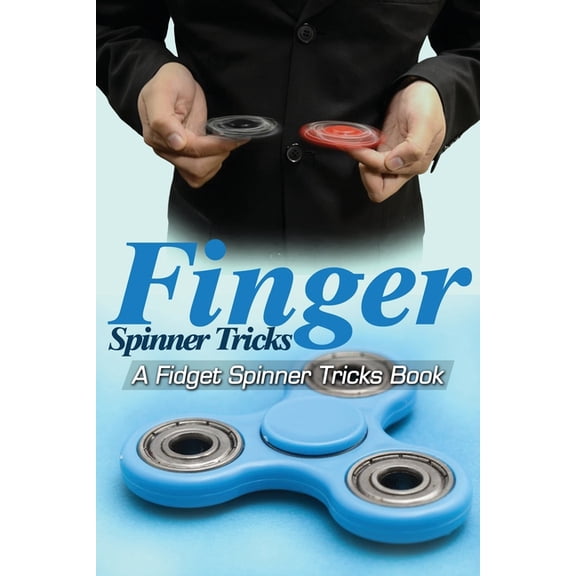 Finger Spinner Tricks: A Fidget Spinner Tricks Book; Epic Tricks For Use With Your Fidget Spinner, Fidget Spinner, Hand , (Paperback)
