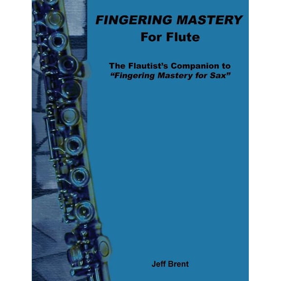 Fingering Mastery for Flute: The Flautist's Companion to "Fingering Mastery for Sax" (Paperback)