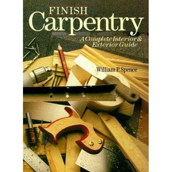 Pre-Owned Finish Carpentry: A Complete Interior & Exterior Guide (Paperback) by William Perkins Spence