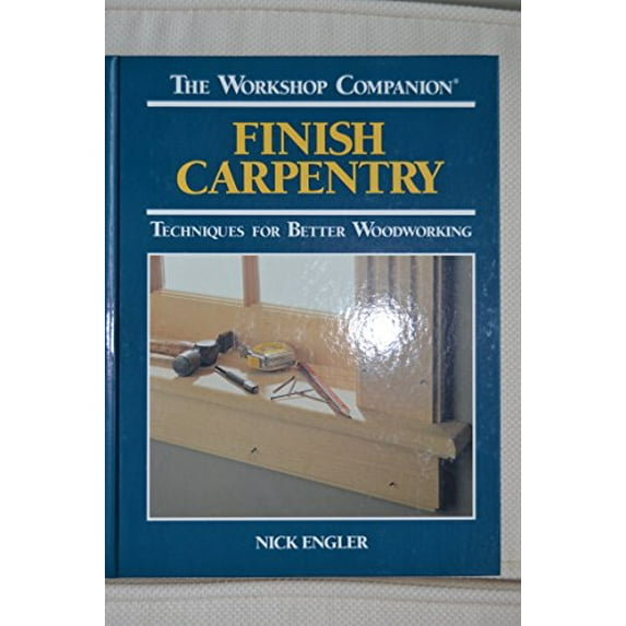 Pre-Owned Finish Carpentry: Techniques for Better Woodworking (The Workshop Companion) (Hardcover) 0875965830 9780875965833