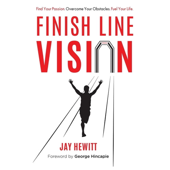 Finish Line Vision: Find Your Passion. Overcome Your Obstacles. Fuel Your Life., (Paperback)