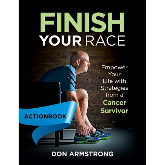 Finish Your Race Finish YOUR Race - Actionbook: Empower Your Life with Strategies from a Cancer Survivor, (Paperback)