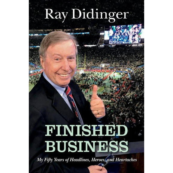 Finished Business : My Fifty Years of Headlines, Heroes, and Heartaches (Hardcover)