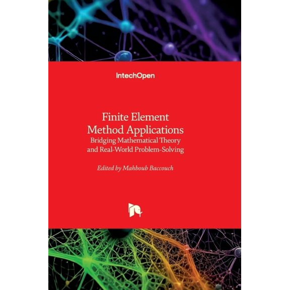 Finite Element Method Applications - Bridging Mathematical Theory and Real-World Problem-Solving: Bridging Mathematical , (Hardcover)