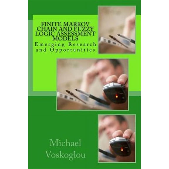 Finite Markov Chain and Fuzzy Logic Assessment Models : Emerging Research and Opportunities