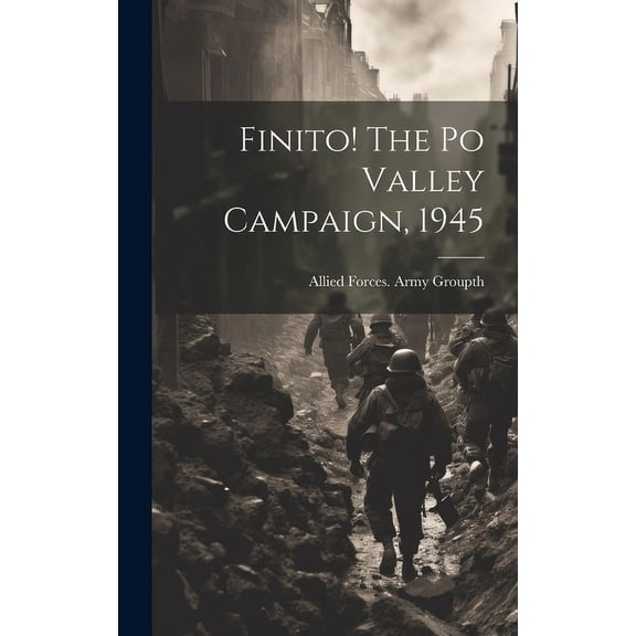 Finito! The Po Valley Campaign, 1945, (Hardcover)