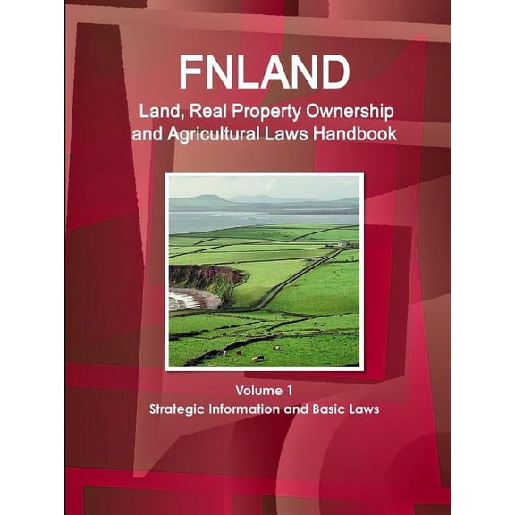 Finland Land, Real Property Ownership and Agricultural Laws Handbook Volume 1 Strategic Information and Basic Laws (Paperback)