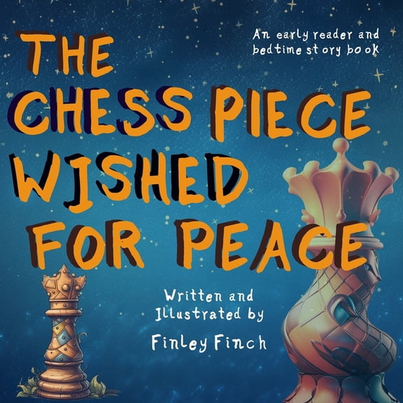 Finley Finch's Early Reader & B The Chess Piece Wished For Peace: A Finley Finch Early Reader and Bedtime Storybook, (Paperback)
