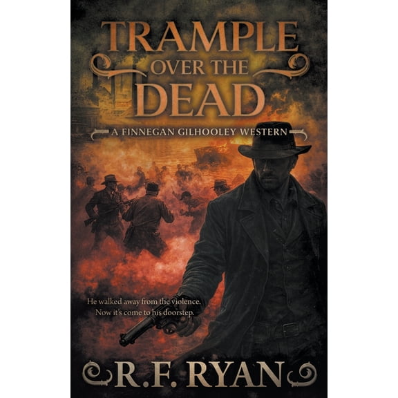 Finnegan Gilhooley Trample Over the Dead: A Historical Western Series, Book 5, (Paperback)