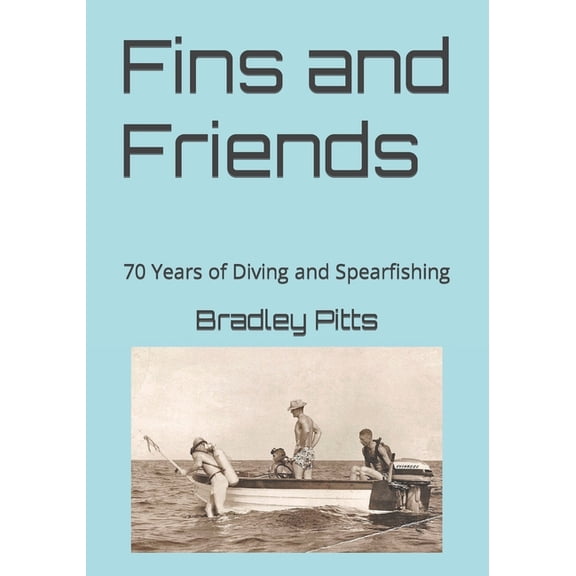 Fins and Friends: 70 Years of Diving and Spearfishing, (Paperback)