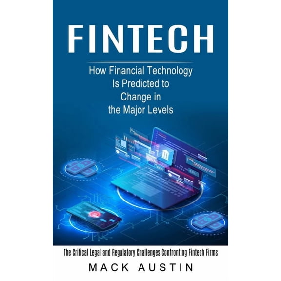 Fintech: How Financial Technology Is Predicted to Change in the Major Levels (The Critical Legal and Regulatory Challeng, (Paperback)