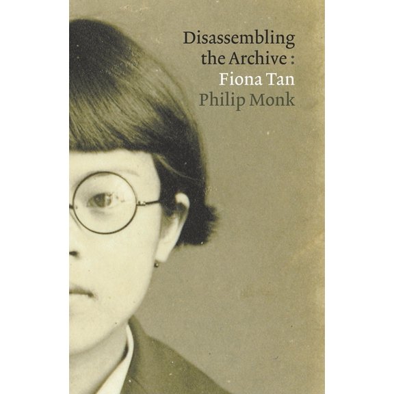 Fiona Tan: Disassembling the Archive, (Hardcover)
