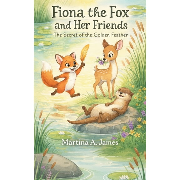 Fiona the Fox and Her Friends: The Secret of the Golden Feather: A Whimsical Children's Book About Friendship, Bravery, , (Paperback)