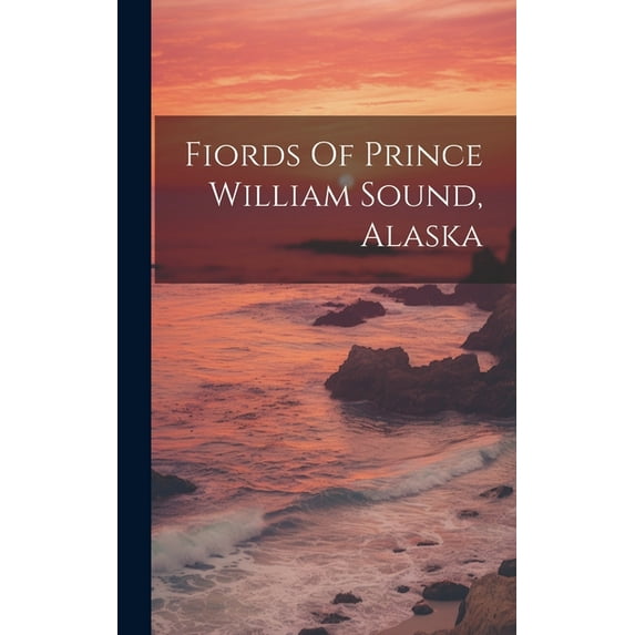 Fiords Of Prince William Sound, Alaska (Hardcover)