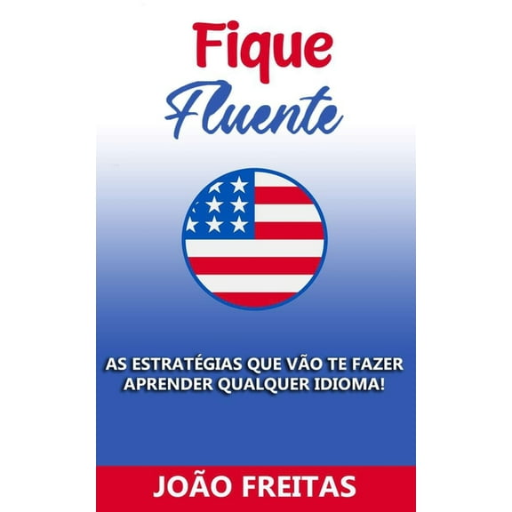 Fique Fluente: As estratgias que vo te fazer aprender qualquer idioma! (Paperback)