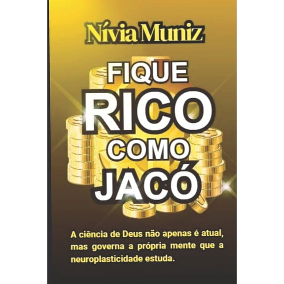 Fique Rico Como Jac: A cincia de Deus no apenas atual, mas governa a prpria mente que a neuroplasticidade estuda., (Paperback)