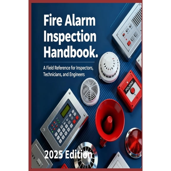 Practical Engineering Fire Alarm Inspection Handbook A Field Reference for Inspectors, Technicians, and Engineers, Book 11, (Paperback)