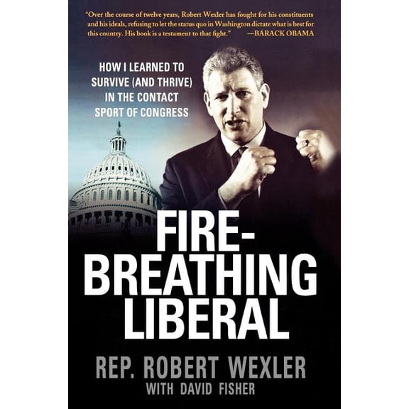 Fire-Breathing Liberal : How I Learned to Survive (and Thrive) in the Contact Sport of Congress (Paperback)