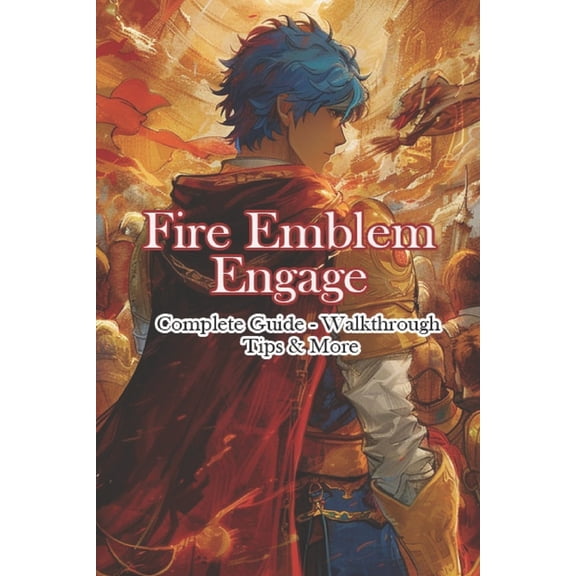 Fire Emblem Engage Complete Guide - Walkthrough - Tips & More, (Paperback)