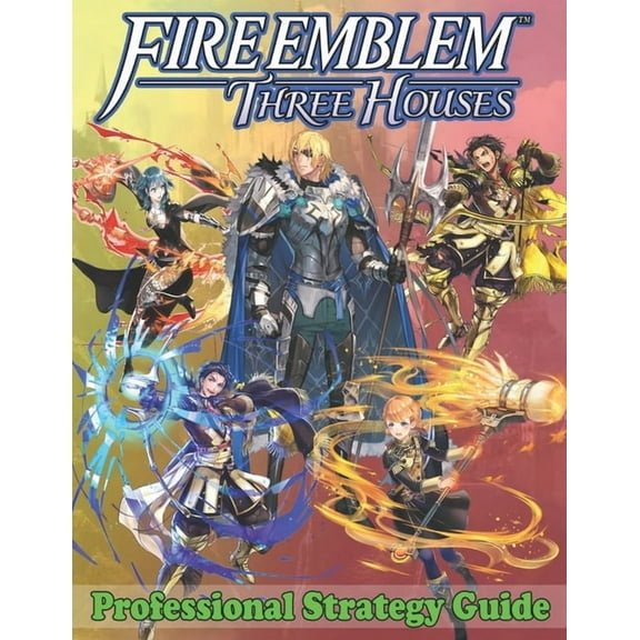Fire Emblem Three Houses Professional Strategy Guide: Become A Pro Player in Fire Emblem Three Houses (Best Tips, Tricks, (Paperback)