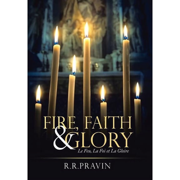 Fire, Faith & Glory: Le Feu, La Foi Et La Gloire (Hardcover)