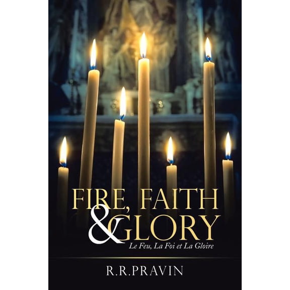 Fire, Faith & Glory: Le Feu, La Foi Et La Gloire (Paperback)