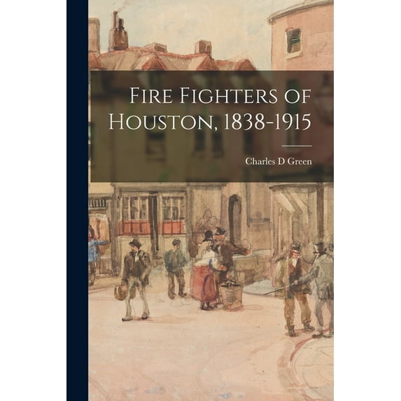 Fire Fighters of Houston, 1838-1915