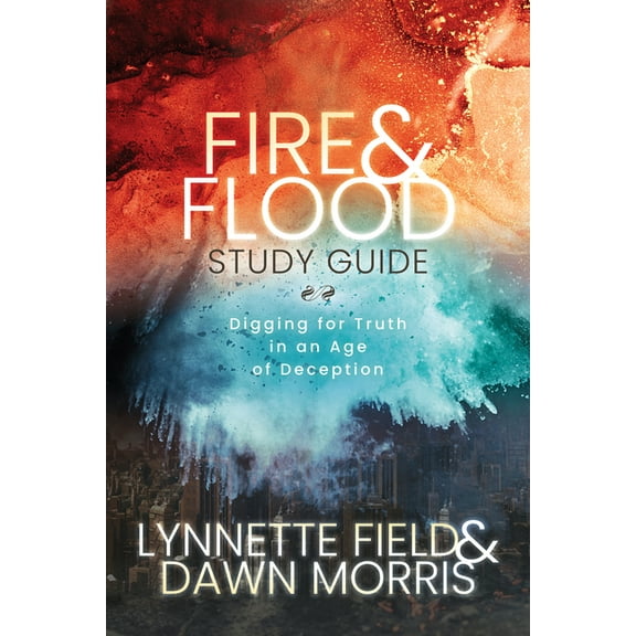 Fire & Flood Study Guide: Digging for Truth in an Age of Deception, (Paperback)