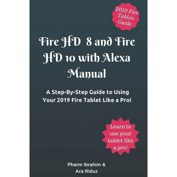 Fire HD 8 and Fire HD 10 with Alexa Manual: A Step-By-Step Guide to Using Your 2019 Fire Tablet Like a Pro! (Paperback)