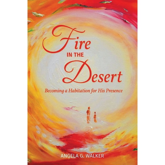 Fire In The Desert: Becoming a Habitation for His Presence, (Paperback)