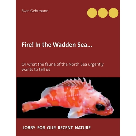 Fire! In the Wadden Sea...: Or what the fauna of the North Sea urgently wants to tell us, (Paperback)